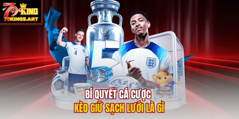 Kèo Giữ Sạch Lưới Là Gì? Mẹo Cược Thông Minh Cùng 79KING