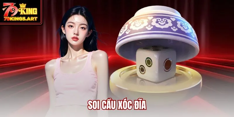 Soi Cầu Xóc Đĩa Là Gì? Chiến Thuật Dự Đoán Đỉnh Cao 2025